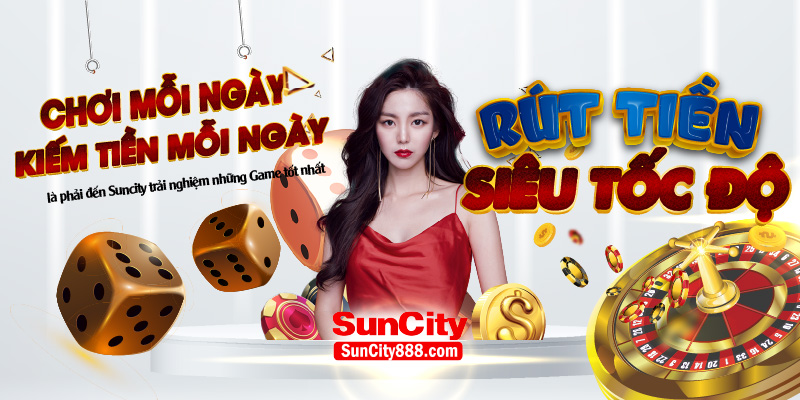 Nhà cái uy tín chất lượng Suncity kiếm tiền cược mỗi ngày